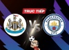 Trực tiếp bóng đá Newcastle vs Man City, 00h30 ngày 14/01: Không còn sự kỵ rơ